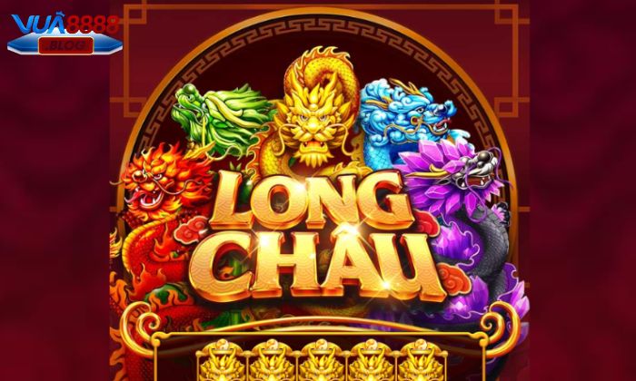 Giới thiệu đôi nét về tựa game Long Châu Vua88