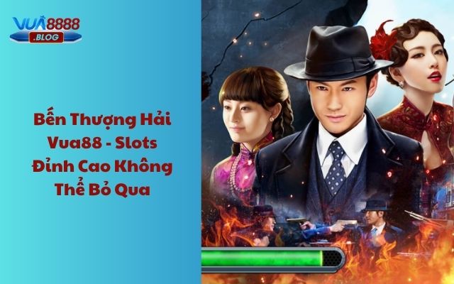 Bến thượng hải Vua88 - Slots đỉnh cao không thể bỏ qua