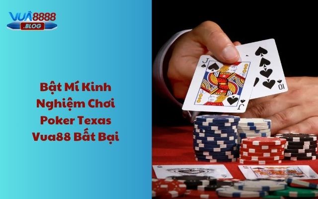 Bật mí kinh nghiệm chơi Poker Texas Vua88 bất bại