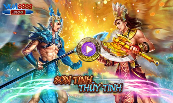 Đôi nét về tựa game giải trí Sơn Tinh Thuỷ Tinh tại Vua88